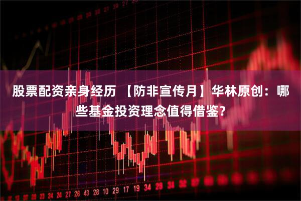 股票配资亲身经历 【防非宣传月】华林原创：哪些基金投资理念值得借鉴？