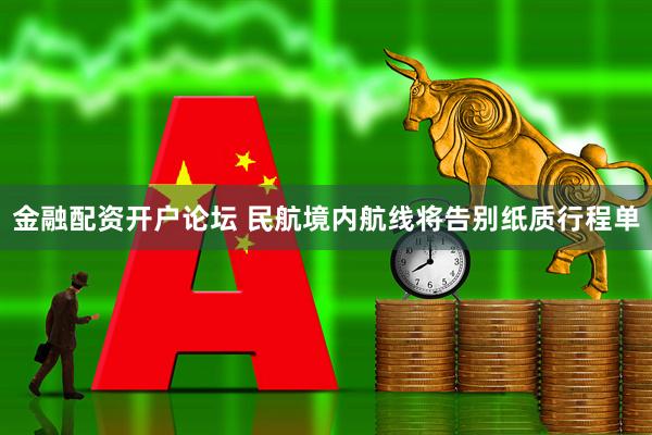 金融配资开户论坛 民航境内航线将告别纸质行程单